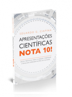 Apresentações científicas nota 10!: Dicas práticas para planejar, preparar e realizar apresentações de sucesso